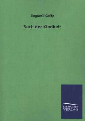 Buch Der Kindheit: Mit Ungedruckten Briefen, Gedichten Und Einer Autobiographie Geibels de Bogumil Goltz