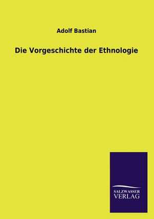 Die Vorgeschichte Der Ethnologie: Mit Ungedruckten Briefen, Gedichten Und Einer Autobiographie Geibels de Adolf Bastian