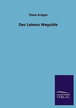 Des Lebens Wegzolle: Mit Ungedruckten Briefen, Gedichten Und Einer Autobiographie Geibels de Timm Kröger