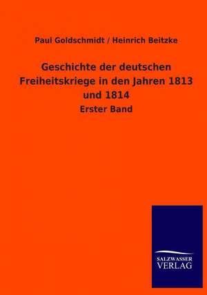 Geschichte Der Deutschen Freiheitskriege in Den Jahren 1813 Und 1814: Mit Ungedruckten Briefen, Gedichten Und Einer Autobiographie Geibels de Paul Goldschmidt