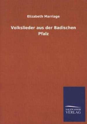 Volkslieder Aus Der Badischen Pfalz: Mit Ungedruckten Briefen, Gedichten Und Einer Autobiographie Geibels de Elizabeth Marriage