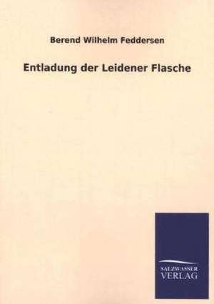 Entladung Der Leidener Flasche: Mit Ungedruckten Briefen, Gedichten Und Einer Autobiographie Geibels de Berend Wilhelm Feddersen