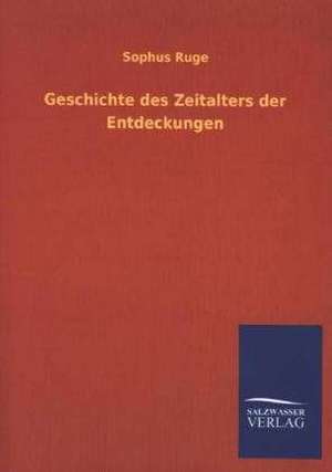 Geschichte Des Zeitalters Der Entdeckungen: Mit Ungedruckten Briefen, Gedichten Und Einer Autobiographie Geibels de Sophus Ruge