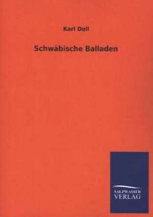 Schwabische Balladen: Mit Ungedruckten Briefen, Gedichten Und Einer Autobiographie Geibels de Karl Doll