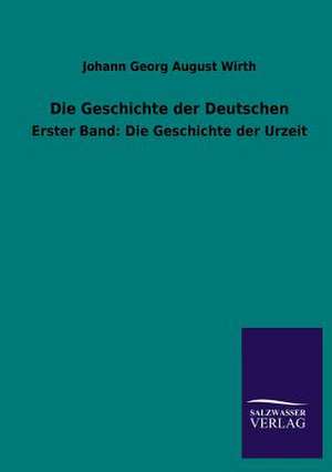 Die Geschichte Der Deutschen: Mit Ungedruckten Briefen, Gedichten Und Einer Autobiographie Geibels de Johann Georg August Wirth