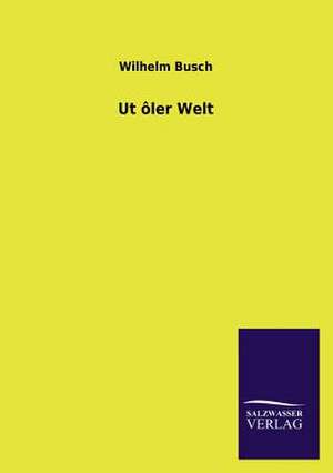 UT Oler Welt: Drei Vortrage de Wilhelm Busch