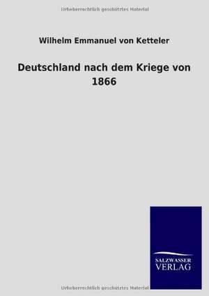 Deutschland Nach Dem Kriege Von 1866: Eine Studie Uber Deutschlands Seeverkehr in Seiner Abhangigkeit Von Der Binnenschif de Wilhelm Emmanuel von Ketteler