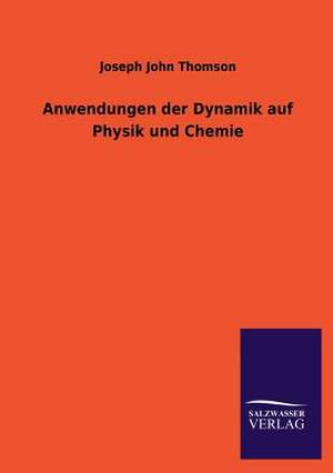 Anwendungen Der Dynamik Auf Physik Und Chemie: Eine Studie Uber Deutschlands Seeverkehr in Seiner Abhangigkeit Von Der Binnenschif de Joseph John Thomson