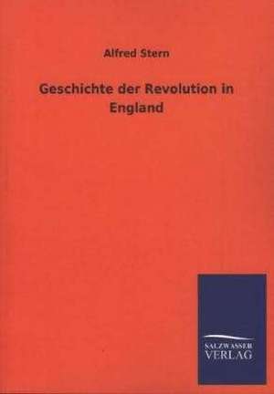 Geschichte Der Revolution in England: Eine Studie Uber Deutschlands Seeverkehr in Seiner Abhangigkeit Von Der Binnenschif de Alfred Stern