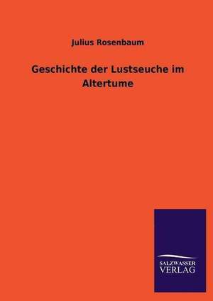 Geschichte Der Lustseuche Im Altertume: Eine Studie Uber Deutschlands Seeverkehr in Seiner Abhangigkeit Von Der Binnenschif de Julius Rosenbaum