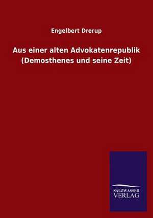 Aus Einer Alten Advokatenrepublik (Demosthenes Und Seine Zeit): Eine Studie Uber Deutschlands Seeverkehr in Seiner Abhangigkeit Von Der Binnenschif de Engelbert Drerup