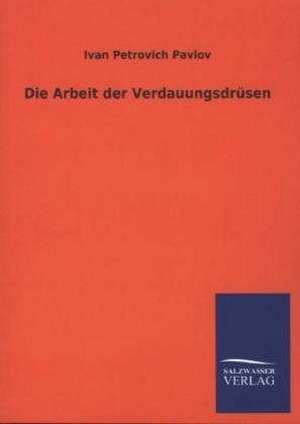 Die Arbeit Der Verdauungsdrusen: Eine Studie Uber Deutschlands Seeverkehr in Seiner Abhangigkeit Von Der Binnenschif de Ivan Petrovich Pavlov