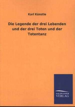 Die Legende Der Drei Lebenden Und Der Drei Toten Und Der Totentanz: Eine Studie Uber Deutschlands Seeverkehr in Seiner Abhangigkeit Von Der Binnenschif de Karl Künstle