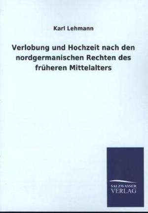 Verlobung Und Hochzeit Nach Den Nordgermanischen Rechten Des Fruheren Mittelalters: Eine Studie Uber Deutschlands Seeverkehr in Seiner Abhangigkeit Von Der Binnenschif de Karl Lehmann