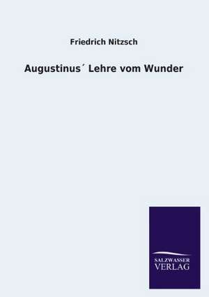 Augustinus Lehre Vom Wunder: Eine Studie Uber Deutschlands Seeverkehr in Seiner Abhangigkeit Von Der Binnenschif de Friedrich Nitzsch