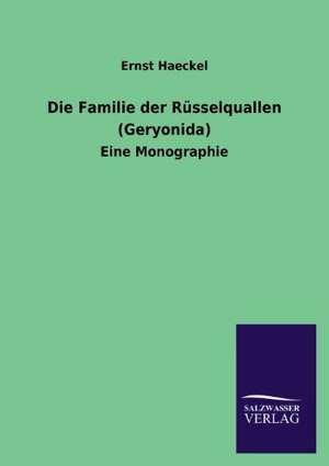 Die Familie Der Russelquallen (Geryonida): Die Hauptgestalten Der Hellenen-Sage an Der Hand Der Sprachvergleichung Zuruckgefuhrt Auf Ihre Historischen Prototype de Ernst Haeckel