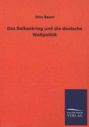 Das Balkankrieg Und Die Deutsche Weltpolitik: Die Hauptgestalten Der Hellenen-Sage an Der Hand Der Sprachvergleichung Zuruckgefuhrt Auf Ihre Historischen Prototype de Otto Bauer