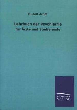 Lehrbuch Der Psychiatrie: Die Hauptgestalten Der Hellenen-Sage an Der Hand Der Sprachvergleichung Zuruckgefuhrt Auf Ihre Historischen Prototype de Rudolf Arndt