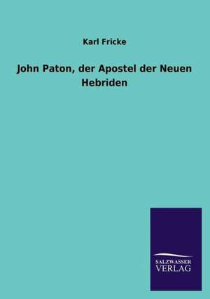 John Paton, Der Apostel Der Neuen Hebriden: Die Hauptgestalten Der Hellenen-Sage an Der Hand Der Sprachvergleichung Zuruckgefuhrt Auf Ihre Historischen Prototype de Karl Fricke