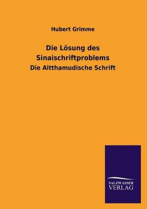 Die Losung Des Sinaischriftproblems: Die Bruder Vom Deutschen Hause / Marcus Konig de Hubert Grimme