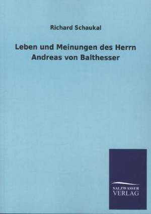 Leben Und Meinungen Des Herrn Andreas Von Balthesser: Die Bruder Vom Deutschen Hause / Marcus Konig de Richard Schaukal