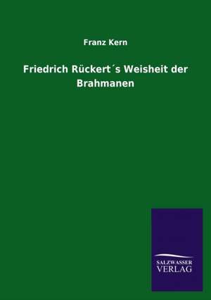 Friedrich Ruckerts Weisheit Der Brahmanen: Die Bruder Vom Deutschen Hause / Marcus Konig de Franz Kern