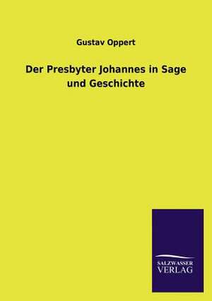 Der Presbyter Johannes in Sage Und Geschichte: Die Bruder Vom Deutschen Hause / Marcus Konig de Gustav Oppert