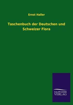 Taschenbuch Der Deutschen Und Schweizer Flora: Magdeburg de Ernst Haller