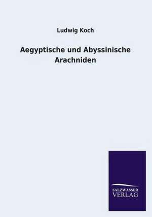 Aegyptische Und Abyssinische Arachniden: Magdeburg de Ludwig Koch