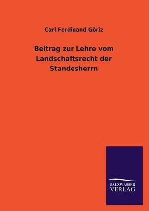 Beitrag Zur Lehre Vom Landschaftsrecht Der Standesherrn: Magdeburg de Carl Ferdinand Göriz