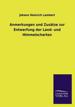 Anmerkungen Und Zusatze Zur Entwerfung Der Land- Und Himmelscharten: Magdeburg de Johann Heinrich Lambert