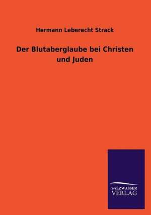 Der Blutaberglaube Bei Christen Und Juden: Magdeburg de Hermann Leberecht Strack