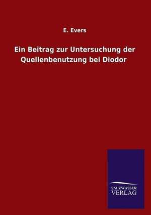 Ein Beitrag Zur Untersuchung Der Quellenbenutzung Bei Diodor: Magdeburg de E. Evers