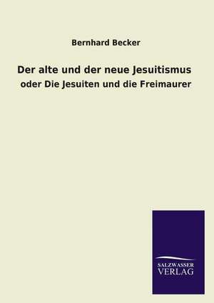 Der Alte Und Der Neue Jesuitismus: Magdeburg de Bernhard Becker