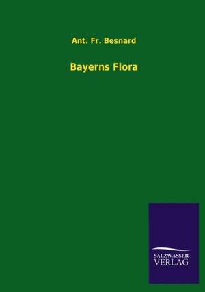 Bayerns Flora de Ant. Fr. Besnard