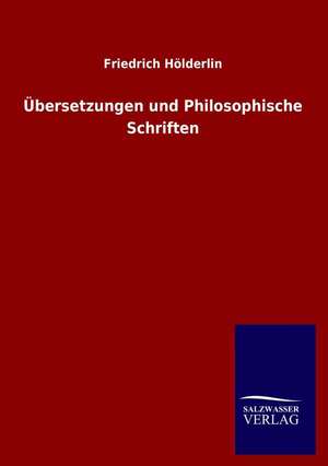 Ubersetzungen Und Philosophische Schriften: Magdeburg de Friedrich Hölderlin