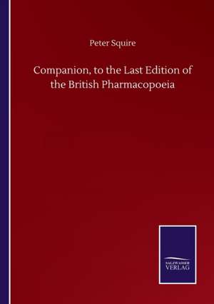 Companion, to the Last Edition of the British Pharmacopoeia de Peter Squire