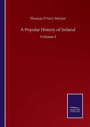 A Popular History of Ireland de Thomas D'Arcy Mcgee