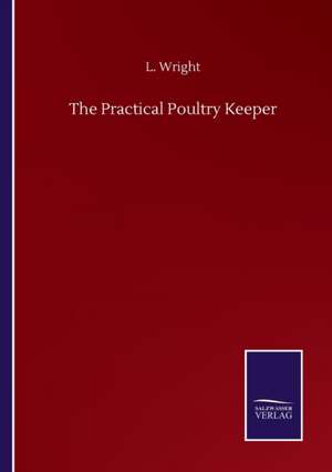 The Practical Poultry Keeper de L. Wright