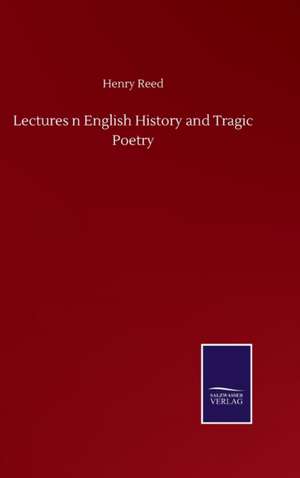 Lectures n English History and Tragic Poetry de Henry Reed