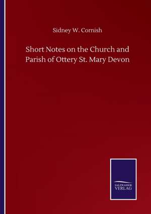 Short Notes on the Church and Parish of Ottery St. Mary Devon de Sidney W. Cornish