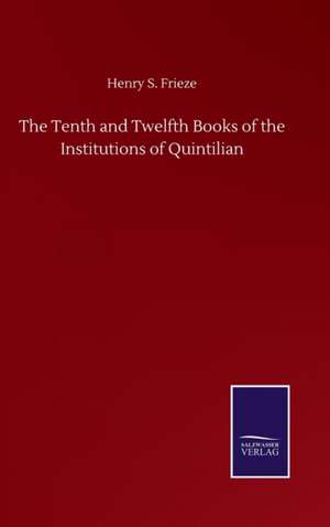 The Tenth and Twelfth Books of the Institutions of Quintilian de Henry S. Frieze