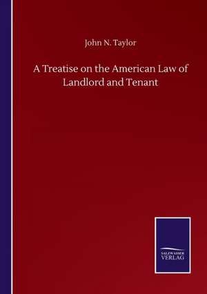 A Treatise on the American Law of Landlord and Tenant de John N. Taylor