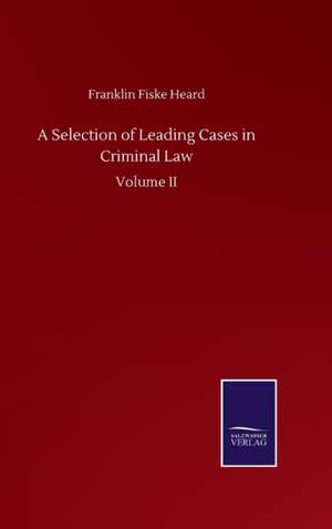 A Selection of Leading Cases in Criminal Law de Franklin Fiske Heard