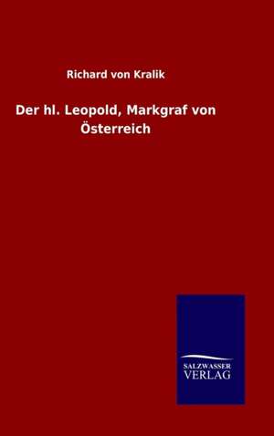 Der Hl. Leopold, Markgraf Von Osterreich: Magdeburg de Richard von Kralik