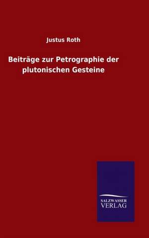 Beitrage Zur Petrographie Der Plutonischen Gesteine: Magdeburg de Justus Roth