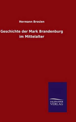 Geschichte Der Mark Brandenburg Im Mittelalter: Magdeburg de Hermann Brosien