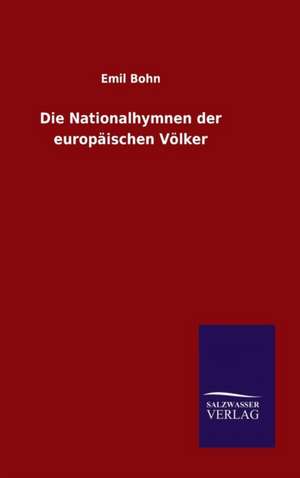 Die Nationalhymnen Der Europaischen Volker: Magdeburg de Emil Bohn