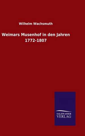 Weimars Musenhof in Den Jahren 1772-1807: Magdeburg de Wilhelm Wachsmuth