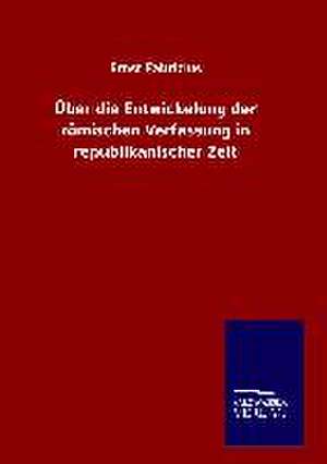 Uber Die Entwickelung Der Romischen Verfassung in Republikanischer Zeit: Die Bruder Vom Deutschen Hause / Marcus Konig de Ernst Fabricius